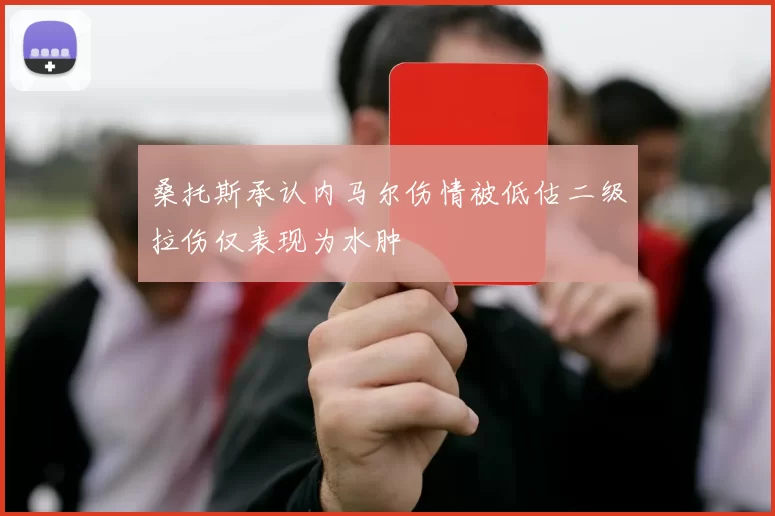 桑托斯承认内马尔伤情被低估二级拉伤仅表现为水肿