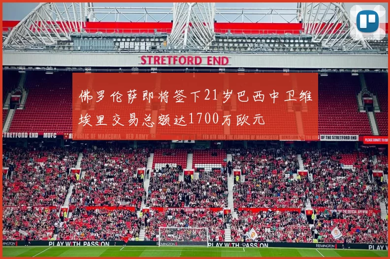 佛罗伦萨即将签下21岁巴西中卫维埃里交易总额达1700万欧元